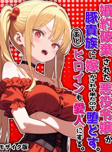 【エロ漫画raw】婚約破棄された悪役令嬢が豚貴族に嫁がされて来たので堕とす。あとヒロインも愛人にする。 モザイク版【s594allud04114】