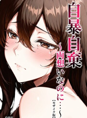 【エロ漫画raw】自暴自棄〜両想いなのに…〜【モザイク版】【s886atrlw02479】