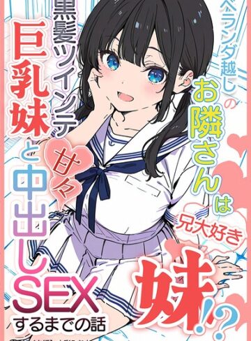 【エロ漫画raw】ベランダ越しのお隣さんは兄大好き妹！？ 黒髪ツインテ巨乳妹と甘々中出しSEXするまでの話【モザイク版】【s886atrlw02487】